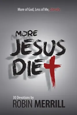 Más dieta de Jesús: Más de Dios, menos de mí, literalmente - More Jesus Diet: More of God, Less of Me, Literally