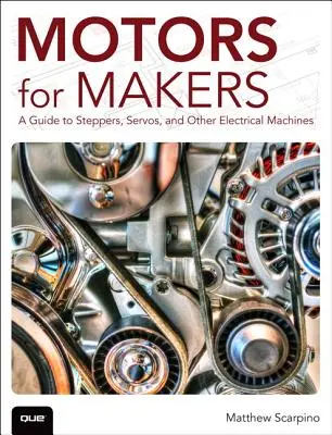 Motores para fabricantes: Guía de motores paso a paso, servos y otras máquinas eléctricas - Motors for Makers: A Guide to Steppers, Servos, and Other Electrical Machines