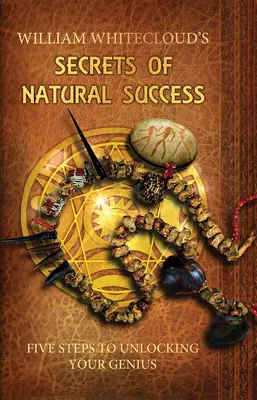 Secretos del éxito natural - Cinco pasos para desbloquear tu genio (Whitecloud William (William Whitecloud)) - Secrets of Natural Success - Five Steps to Unlocking Your Genius (Whitecloud William (William Whitecloud))