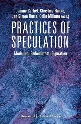 Prácticas de especulación: Modelado, encarnación, figuración - Practices of Speculation: Modeling, Embodiment, Figuration