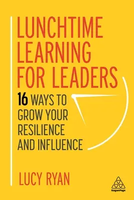 Hora de comer para líderes: 16 maneras de aumentar tu resistencia e influencia - Lunchtime Learning for Leaders: 16 Ways to Grow Your Resilience and Influence