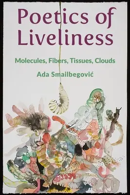 Poética de la vivacidad: Moléculas, fibras, tejidos, nubes - Poetics of Liveliness: Molecules, Fibers, Tissues, Clouds