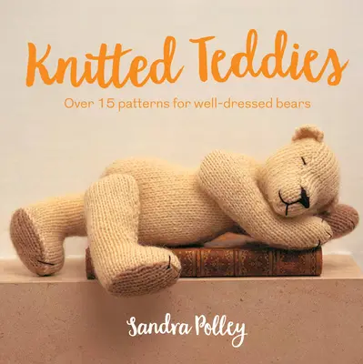 Ositos de punto: Más de 15 patrones para osos bien vestidos - Knitted Teddies: Over 15 Patterns for Well-Dressed Bears