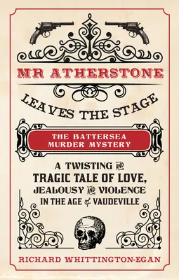 MR Atherstone abandona el escenario el Battersea Murder Mystery: A Twisting and Tragic Tale of Love, Jealousy and Violence in the Age of Vaudeville (El misterio del asesinato de Battersea: una retorcida y trágica historia de amor, celos y violencia en la era del vodevil) - MR Atherstone Leaves the Stage the Battersea Murder Mystery: A Twisting and Tragic Tale of Love, Jealousy and Violence in the Age of Vaudeville