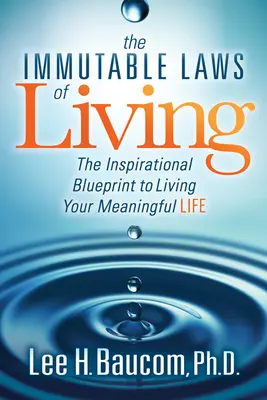 Las leyes inmutables de la vida: El plan inspirador para vivir una vida con sentido - The Immutable Laws of Living: The Inspirational Blueprint to Living Your Meaningful Life