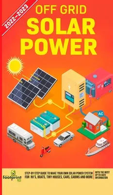 Energía Solar Sin Red 2022-2023: Guía paso a paso para hacer su propio sistema de energía solar para vehículos recreativos, barcos, casas pequeñas, coches, cabañas y más, con el M - Off Grid Solar Power 2022-2023: Step-By-Step Guide to Make Your Own Solar Power System For RV's, Boats, Tiny Houses, Cars, Cabins and more, With the M