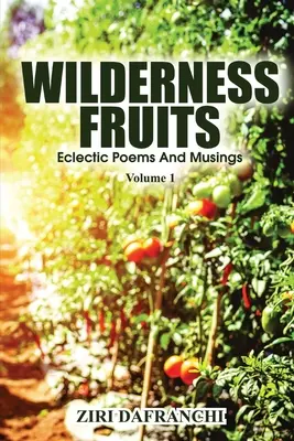 Frutos del desierto: Poemas y reflexiones eclécticos (Volumen 1) - Wilderness Fruits: Eclectic Poems And Musings (Volume 1)