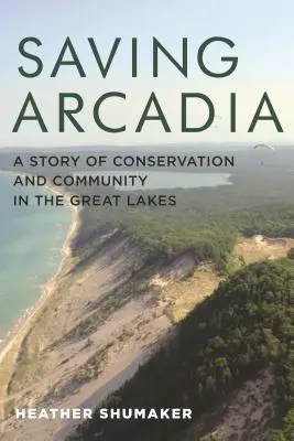 Salvar Arcadia: una historia de conservación y comunidad en los Grandes Lagos - Saving Arcadia: A Story of Conservation and Community in the Great Lakes