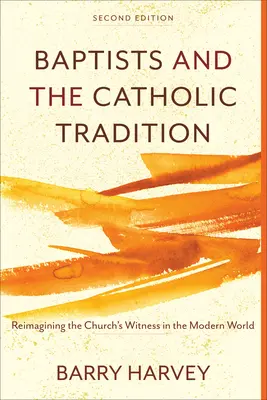Los bautistas y la tradición católica: Reimaginar el testimonio de la Iglesia en el mundo moderno - Baptists and the Catholic Tradition: Reimagining the Church's Witness in the Modern World