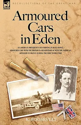 Los coches blindados del Edén - El hijo de un presidente estadounidense sirviendo en coches blindados Rolls Royce con los británicos en Mesopotamia y con la Artillería estadounidense - Armoured Cars in Eden - An American President's Son Serving in Rolls Royce Armoured Cars with the British in Mesopotamia and with the American Artille