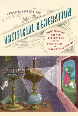 Generación artificial: La literatura fotogénica francesa y la prehistoria de la modernidad cinematográfica - Artificial Generation: Photogenic French Literature and the Prehistory of Cinematic Modernity