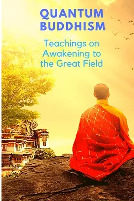 Budismo Cuántico - Enseñanzas sobre el Despertar al Gran Campo - Quantum Buddhism - Teachings on Awakening to the Great Field