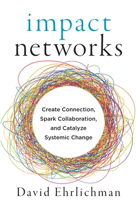 Redes de impacto: Crear conexiones, impulsar la colaboración y catalizar el cambio sistémico - Impact Networks: Create Connection, Spark Collaboration, and Catalyze Systemic Change