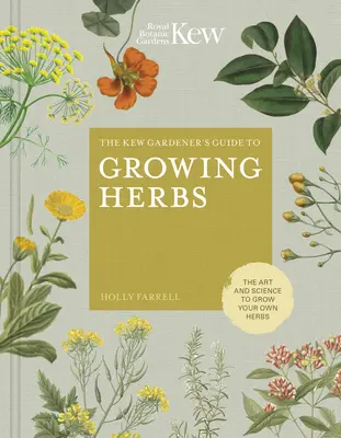 Guía del jardinero de Kew para el cultivo de hierbas: El arte y la ciencia de cultivar tus propias hierbas - The Kew Gardener's Guide to Growing Herbs: The Art and Science to Grow Your Own Herbs