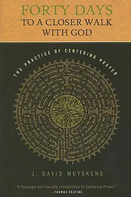 Cuarenta días para acercarse a Dios: La práctica de la oración centrada - Forty Days to a Closer Walk with God: The Practice of Centering Prayer