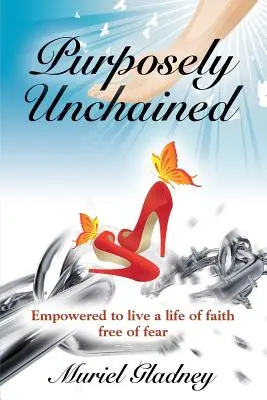 Desencadenados a propósito: Empoderados para una vida de fe sin miedo - Purposely Unchained: Empowered for a life of faith without fear