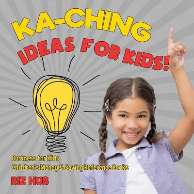 Ideas Ka-Ching para niños Business for Kids Libros infantiles de referencia sobre el dinero y el ahorro - Ka-Ching Ideas for Kids! Business for Kids Children's Money & Saving Reference Books