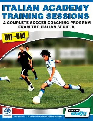 Sesiones de Entrenamiento de la Academia Italiana para Sub11-U14 - Un Programa Completo de Entrenamiento de Fútbol - Italian Academy Training Sessions for U11-U14 - A Complete Soccer Coaching Program