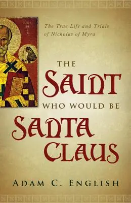 El santo que quiso ser Papá Noel: vida y tribulaciones de Nicolás de Myra - The Saint Who Would Be Santa Claus: The True Life and Trials of Nicholas of Myra