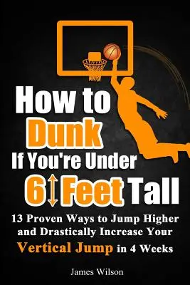 Cómo hacer un clavado si mides menos de 1,80 m: 13 formas comprobadas de saltar más alto y aumentar drásticamente tu salto vertical en 4 semanas - How to Dunk if You're Under 6 Feet Tall: 13 Proven Ways to Jump Higher and Drastically Increase Your Vertical Jump in 4 Weeks