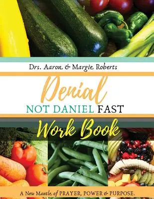 Negación No Daniel Fast Workbook: Un Nuevo Manto de Oración, Poder y Propósito - Denial Not Daniel Fast Workbook: A New Mantle of Prayer, Power, & Purpose
