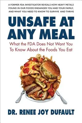 Inseguro en cualquier comida: Lo que la FDA no quiere que sepa sobre los alimentos que consume - Unsafe at Any Meal: What the FDA Does Not Want You to Know about the Foods You Eat