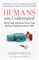 Los humanos están infravalorados - Lo que los grandes triunfadores saben que las máquinas brillantes nunca sabrán - Humans Are Underrated - What High Achievers Know that Brilliant Machines Never Will