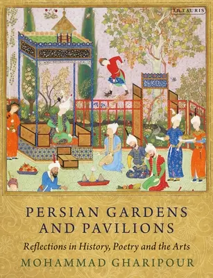 Jardines y pabellones persas: Reflexiones sobre historia, poesía y arte - Persian Gardens and Pavilions: Reflections in History, Poetry and the Arts