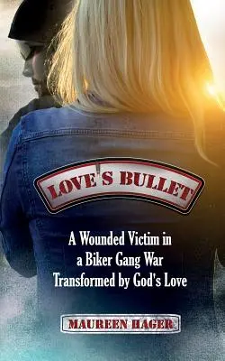 La bala del amor: Una víctima herida en una guerra de bandas de motoristas transformada por el amor de Dios - Love's Bullet: A Wounded Victim in a Biker Gang War Transformed by God's Love