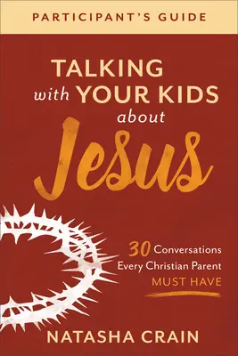 Guía del participante para hablar con sus hijos sobre Jesús: 30 conversaciones que todo padre cristiano debe tener - Talking with Your Kids about Jesus Participant's Guide: 30 Conversations Every Christian Parent Must Have
