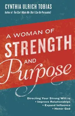 Una mujer con fuerza y propósito: Cómo dirigir tu fuerte voluntad para mejorar tus relaciones, ampliar tu influencia y honrar a Dios - A Woman of Strength and Purpose: Directing Your Strong Will to Improve Relationships, Expand Influence, and Honor God