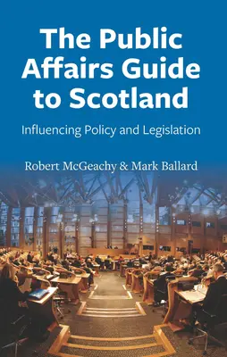 Guía de asuntos públicos en Escocia: Influir en la política y la legislación - The Public Affairs Guide to Scotland: Influencing Policy and Legislation