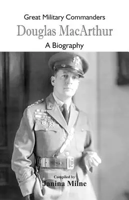 Grandes comandantes militares - Douglas MacArthur: A Biography - Great Military Commanders - Douglas MacArthur: A Biography