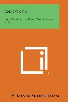 Anaconda: Vida De Marcus Daly, El Rey Del Cobre - Anaconda: Life Of Marcus Daly, The Copper King