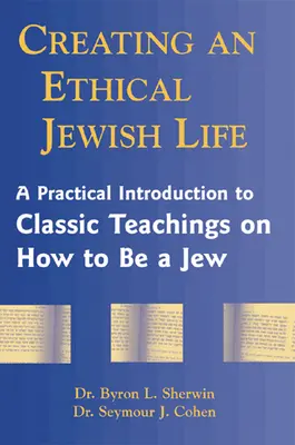 Crear una vida judía ética: Una introducción práctica a las enseñanzas clásicas sobre cómo ser judío - Creating an Ethical Jewish Life: A Practical Introduction to Classic Teachings on How to Be a Jew