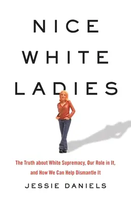 Nice White Ladies: La verdad sobre la supremacía blanca, nuestro papel en ella y cómo podemos ayudar a desmantelarla - Nice White Ladies: The Truth about White Supremacy, Our Role in It, and How We Can Help Dismantle It