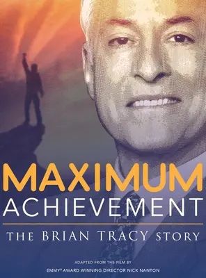 Logro Máximo: La historia de Brian Tracy - Maximum Achievement: The Brian Tracy Story