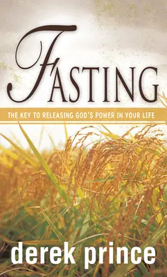 El ayuno: La clave para liberar el poder de Dios en tu vida - Fasting: The Key to Releasing God's Power in Your Life