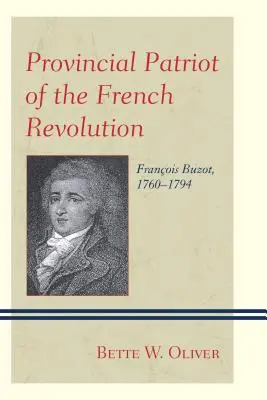 Patriota provinciano de la Revolución Francesa: Franois Buzot, 1760-1794 - Provincial Patriot of the French Revolution: Franois Buzot, 1760-1794