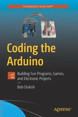 Codificando el Arduino: Construyendo programas divertidos, juegos y proyectos electrónicos - Coding the Arduino: Building Fun Programs, Games, and Electronic Projects