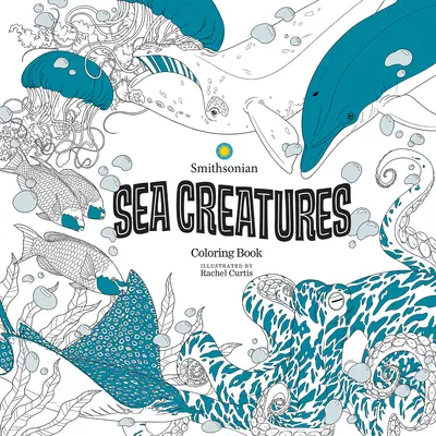 Criaturas marinas: Un libro Smithsonian para colorear - Sea Creatures: A Smithsonian Coloring Book