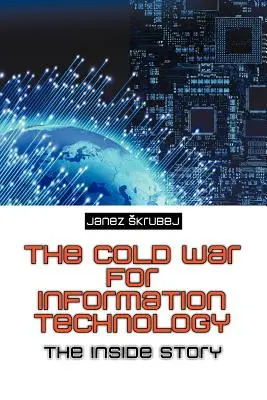 La guerra fría de las tecnologías de la información: La historia desde dentro - The Cold War for Information Technology: The Inside Story