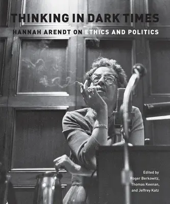 Pensar en tiempos oscuros: Hannah Arendt sobre ética y política - Thinking in Dark Times: Hannah Arendt on Ethics and Politics