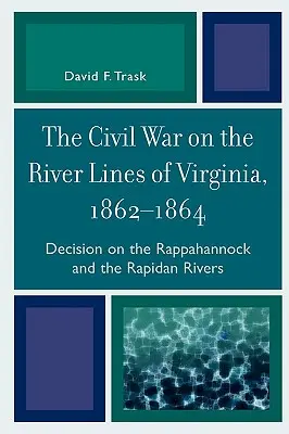 La Guerra Civil en las líneas fluviales de Virginia, 1862-1864: Decisión sobre los ríos Rappahannock y Rapidan - The Civil War on the River Lines of Virginia, 1862-1864: Decision on the Rappahannock and the Rapidan Rivers