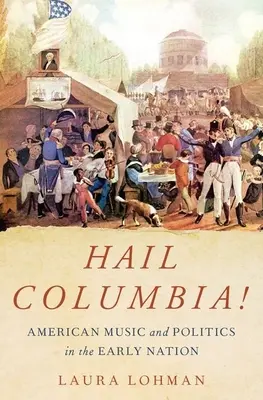 ¡Hail Columbia! Música y política americanas en los albores de la nación - Hail Columbia!: American Music and Politics in the Early Nation