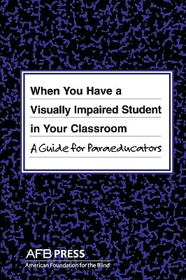 Cuando tiene un alumno con discapacidad visual en su aula: Guía para paraeducadores - When You Have a Visually Impaired Student in Your Classroom: A Guide for Paraeducators