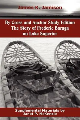 Por Cross and Anchor Study Edition: La historia de Frederic Baraga en el Lago Superior - By Cross and Anchor Study Edition: The Story of Frederic Baraga on Lake Superior