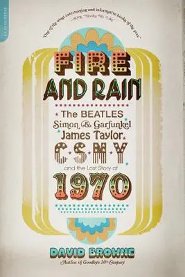 Fuego y lluvia: Los Beatles, Simon y Garfunkel, James Taylor, Csny y la historia perdida de 1970 - Fire and Rain: The Beatles, Simon and Garfunkel, James Taylor, Csny, and the Lost Story of 1970