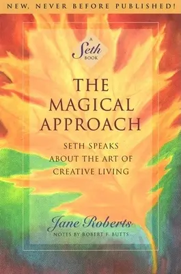 El enfoque mágico: Seth habla sobre el arte de la vida creativa - The Magical Approach: Seth Speaks about the Art of Creative Living