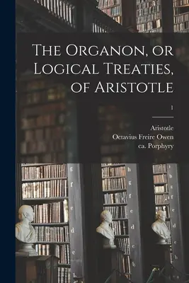 El Organon, o Tratados Lógicos, de Aristóteles; 1 - The Organon, or Logical Treaties, of Aristotle; 1